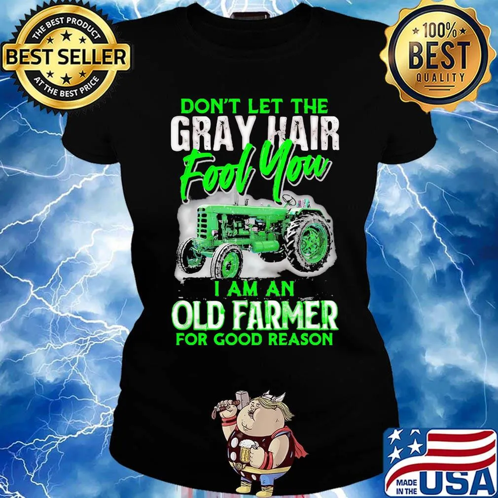 Don't let the gray hair fool you I am an old farmer for good reason s Ladies tee