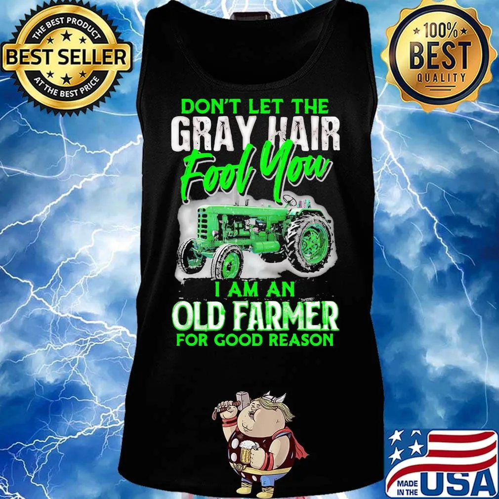 Don't let the gray hair fool you I am an old farmer for good reason s Tank top