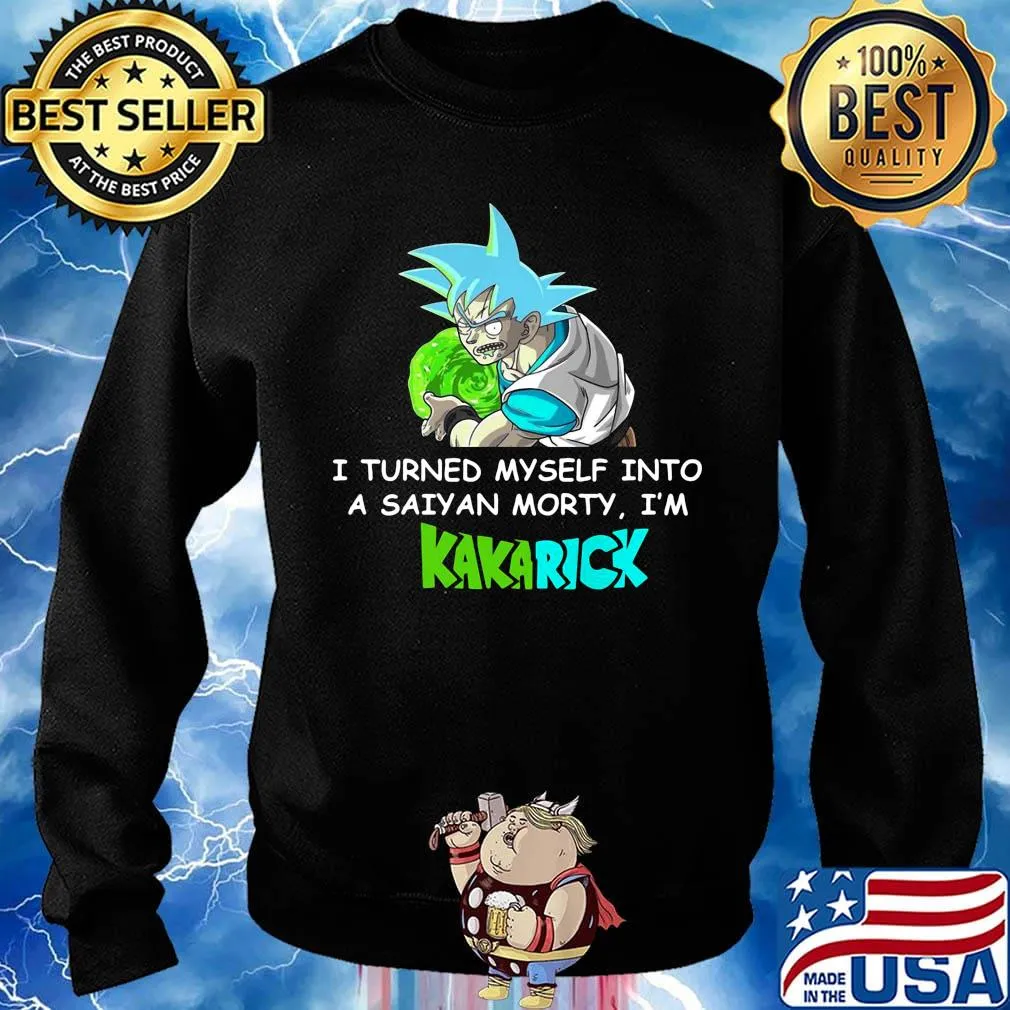 Dragon ball 7 son goku i turned myself into a saiyan morty i'm kakarick s Sweater