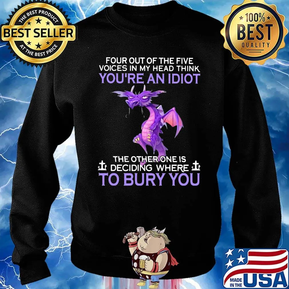 Dragon four out of the five voices in my head think you're an idiot the other one is deciding where to bury you s Sweater
