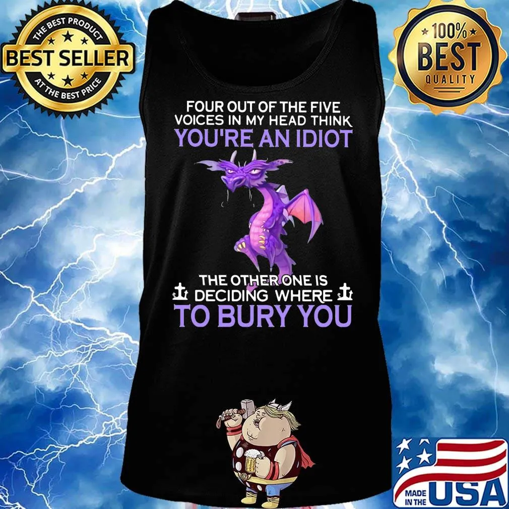 Dragon four out of the five voices in my head think you're an idiot the other one is deciding where to bury you s Tank top