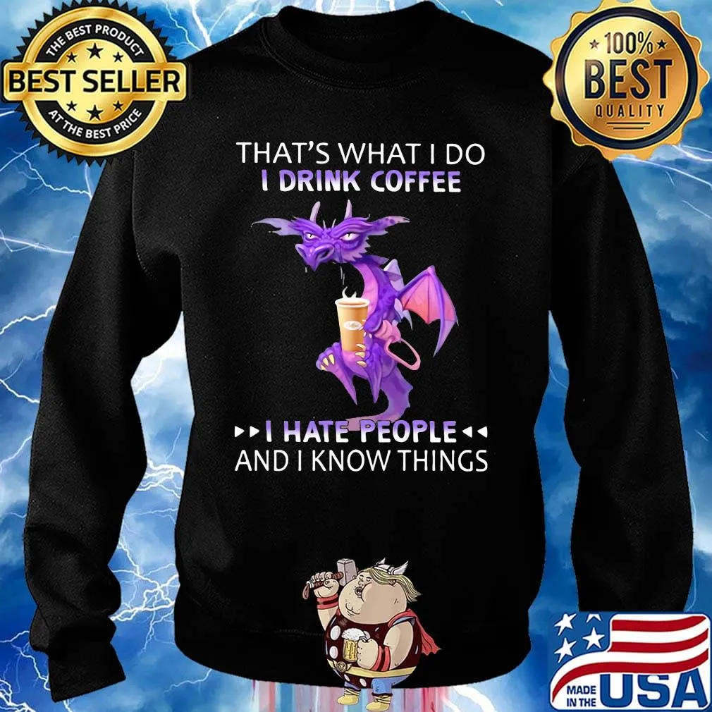 Dragon that's what i do i drink coffee i hate people and i know things s Sweater