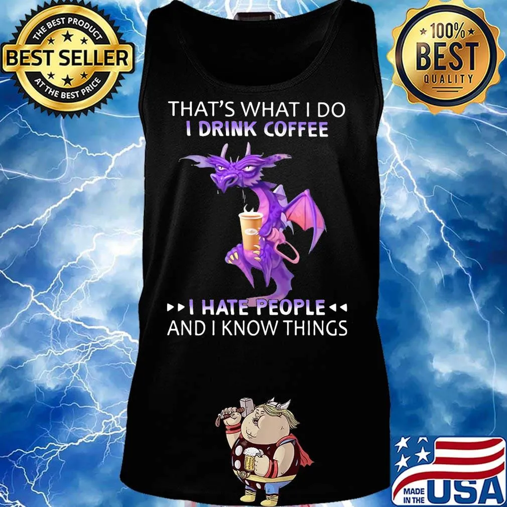 Dragon that's what i do i drink coffee i hate people and i know things s Tank top