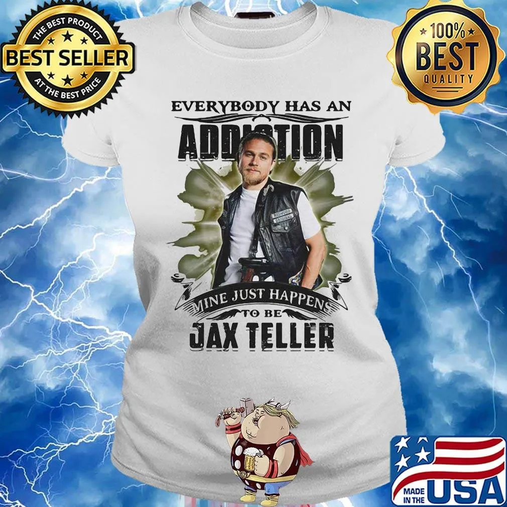 Everybody has an addiction mine just happens to be jax teller s Ladies tee