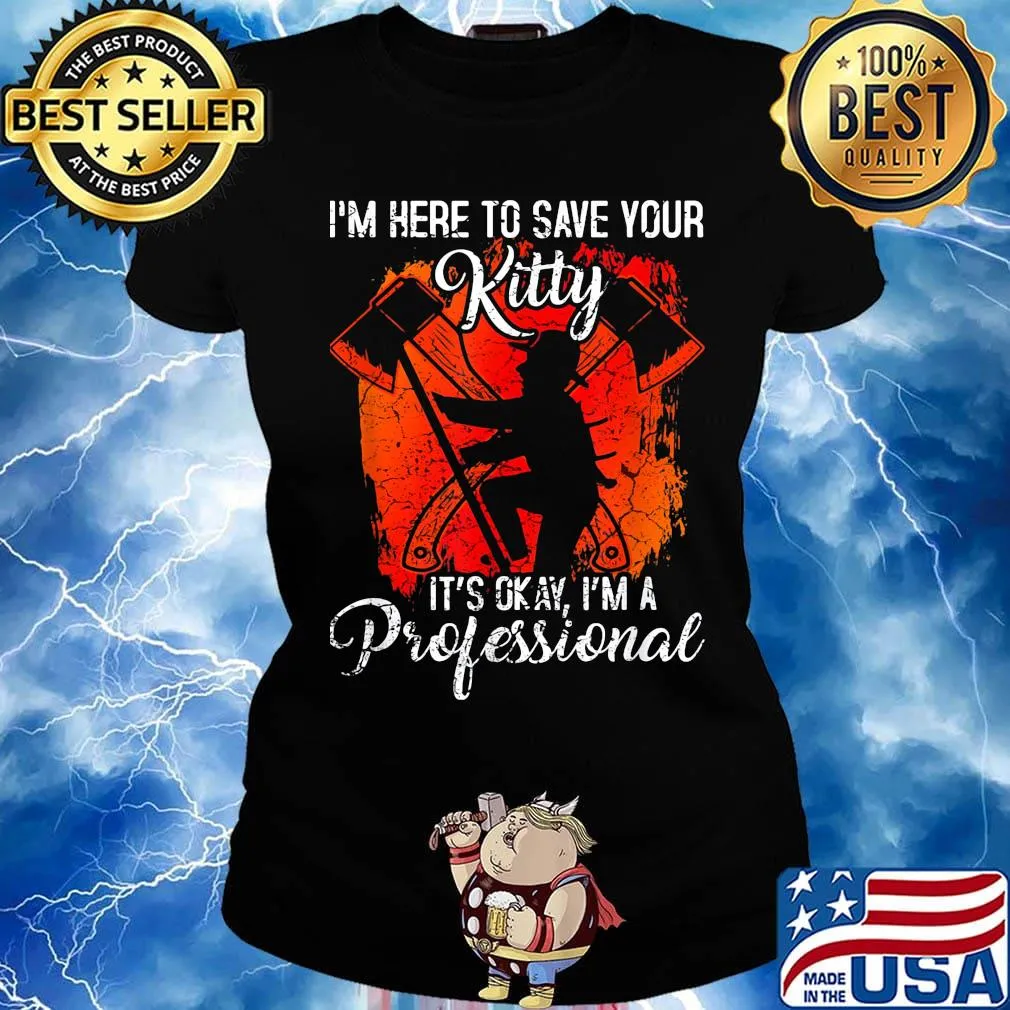 Firefighter i'm here to save your kitty it's okay i'm a professional s Ladies tee