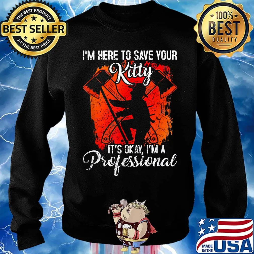 Firefighter i'm here to save your kitty it's okay i'm a professional s Sweater