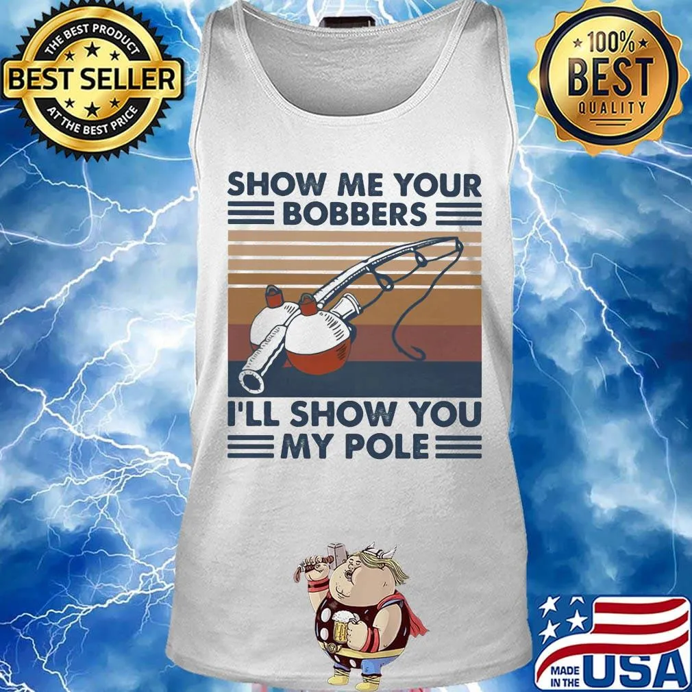 Fishing show me your bobbers i'll show you my pole vintage retro white s Tank top