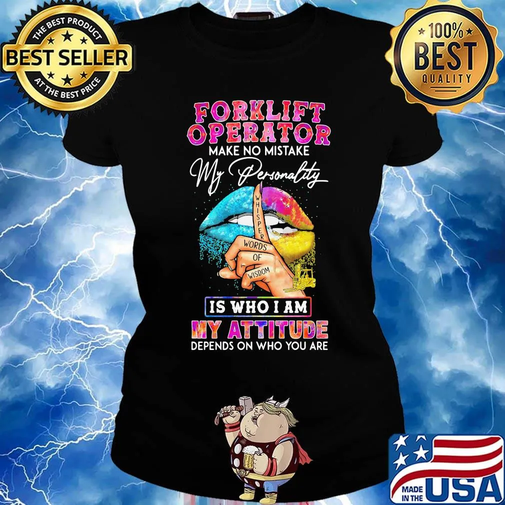 Forklift operator make no mistake my personality is who I am my attitude depends on who you are s Ladies tee