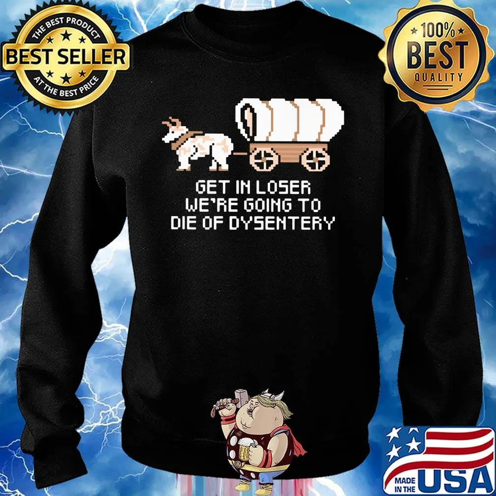 Get in loser we're going to die of dysentery s Sweater