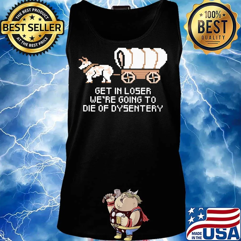 Get in loser we're going to die of dysentery s Tank top