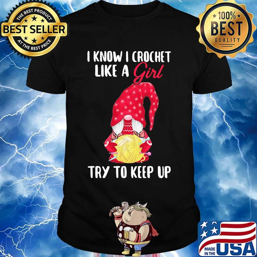 Gnomes i know i crochet like a girl try to keep up shirt