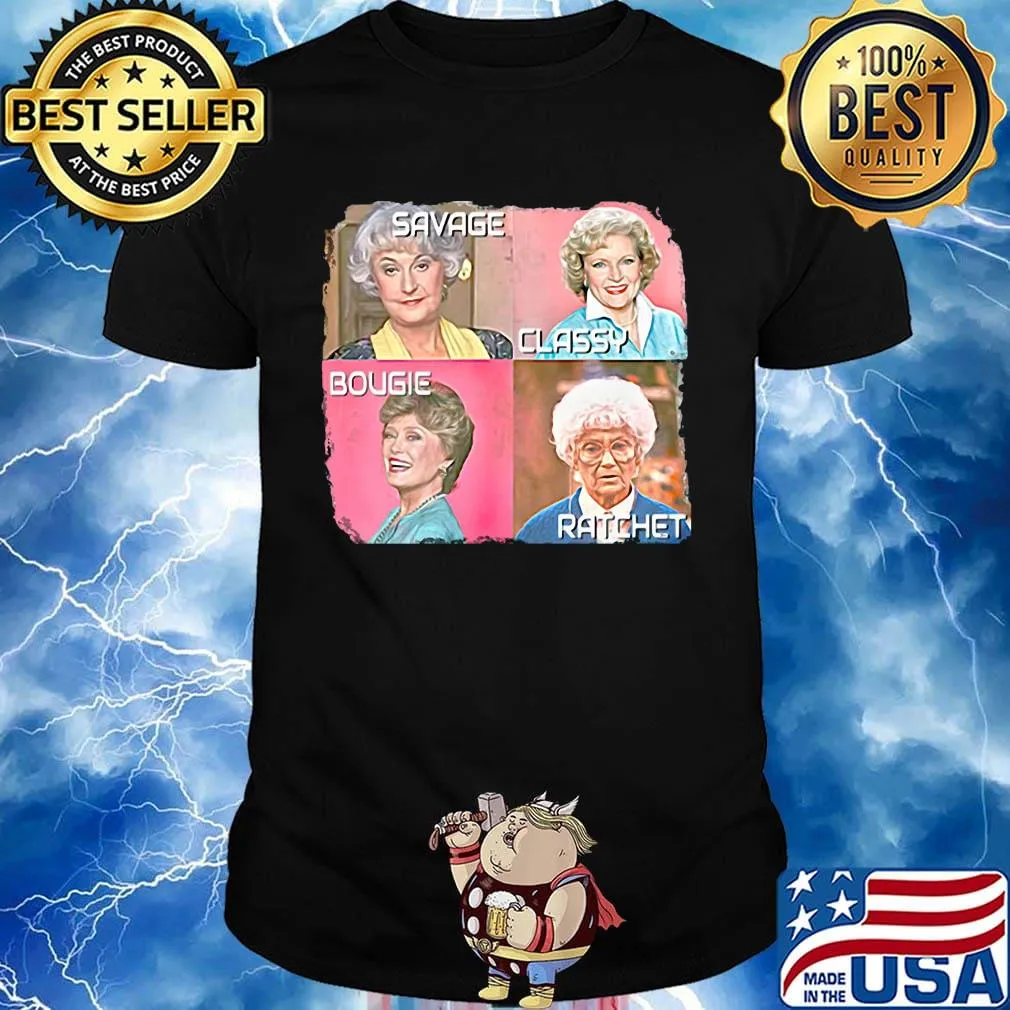 Golden girls savage classy bougie ratchet pictures shirt