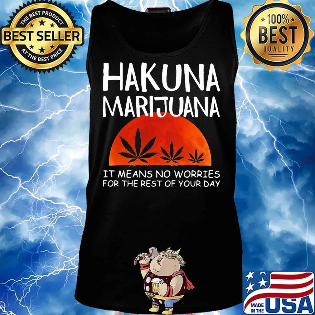 Hakuna marijuana it means no worries for the rest of your day weed moon blood s Tank top