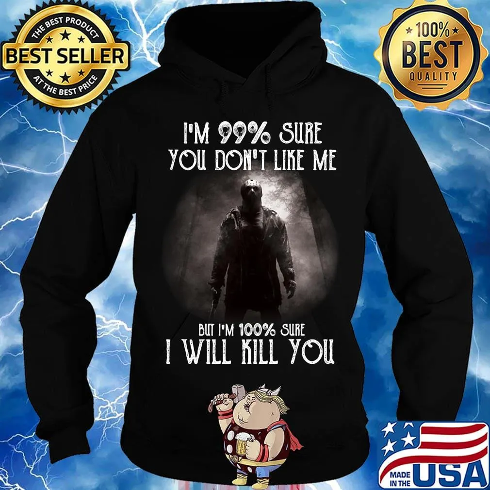 Halloween michael myers i'm 99% sure you don't like me but i'm 100% sure i will kill you s Hoodie
