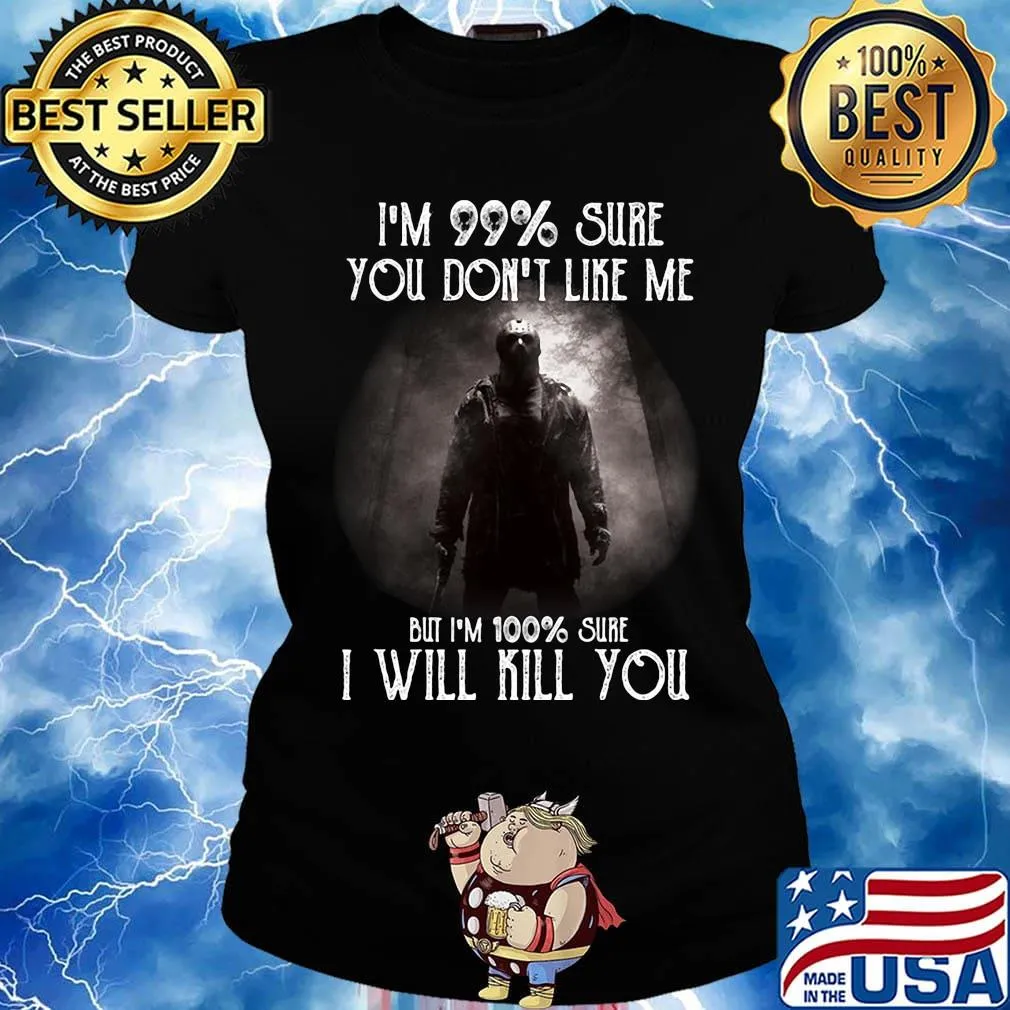 Halloween michael myers i'm 99% sure you don't like me but i'm 100% sure i will kill you s Ladies tee