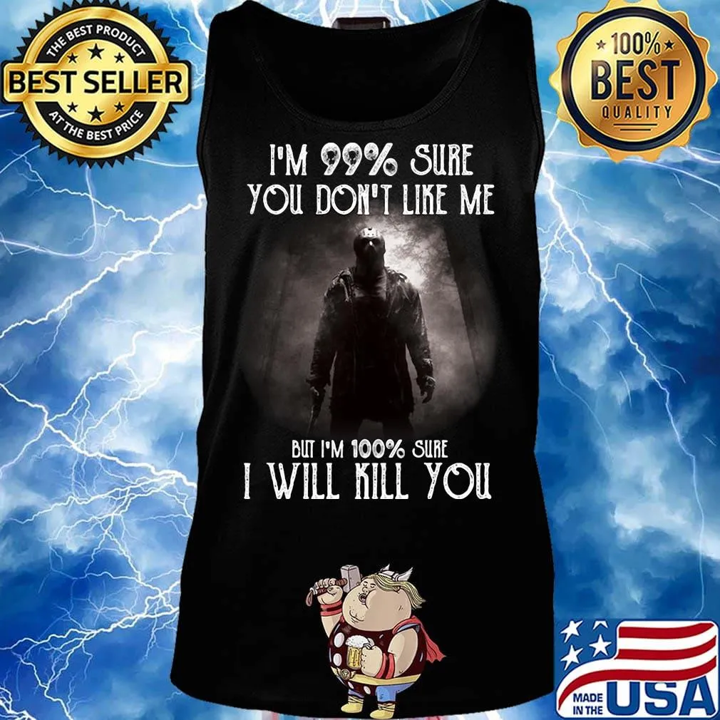 Halloween michael myers i'm 99% sure you don't like me but i'm 100% sure i will kill you s Tank top