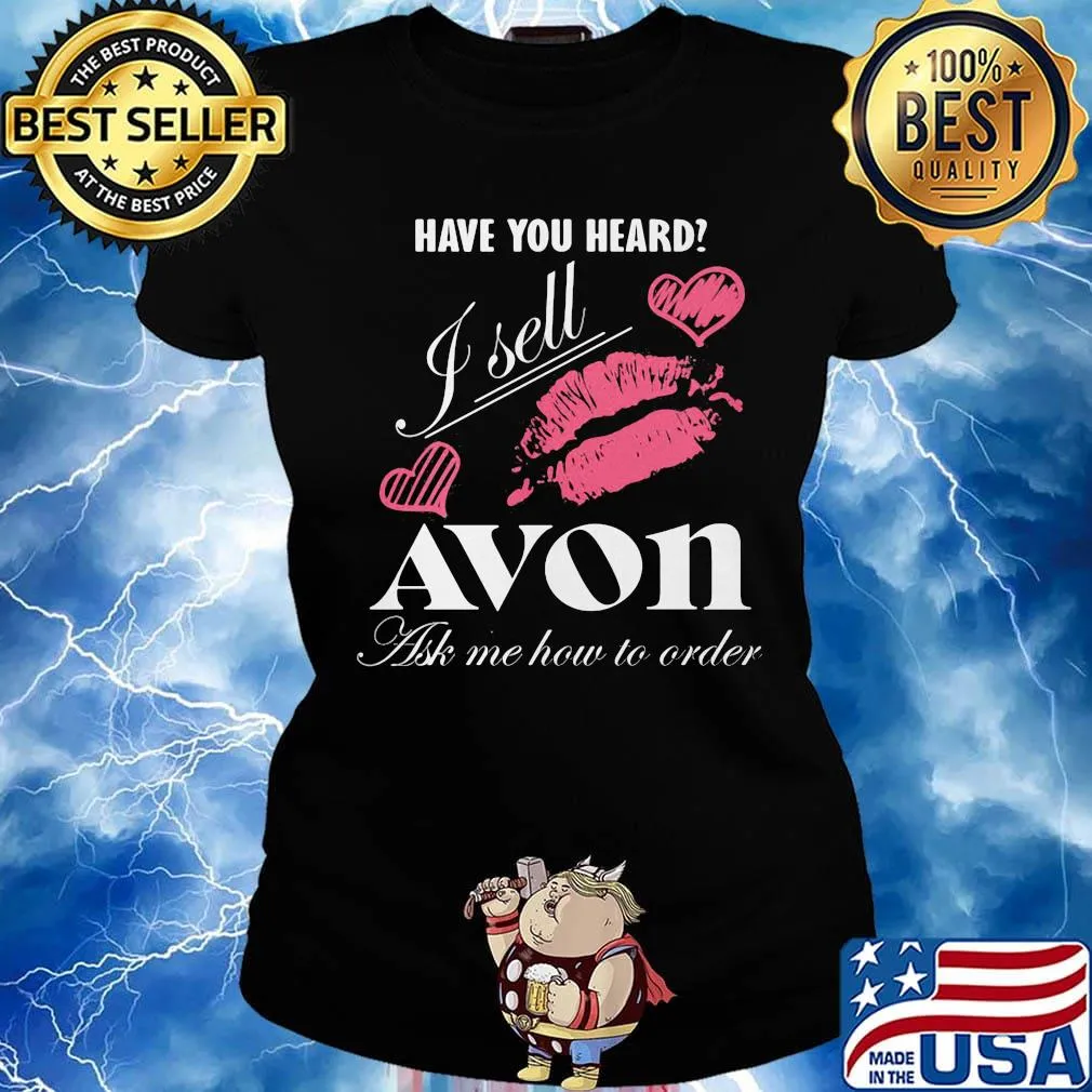Have you heard i sell avon ask me how to order lips hearts s Ladies tee