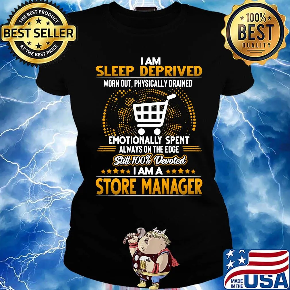 I am sleep deprived worn out physically drained emotionally spent always on the edge still 100% devoted i am a store manager stars s Ladies tee