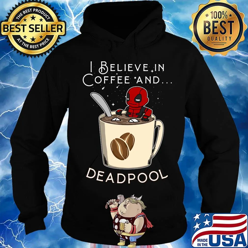 I believe in Coffee and deadpool s Hoodie