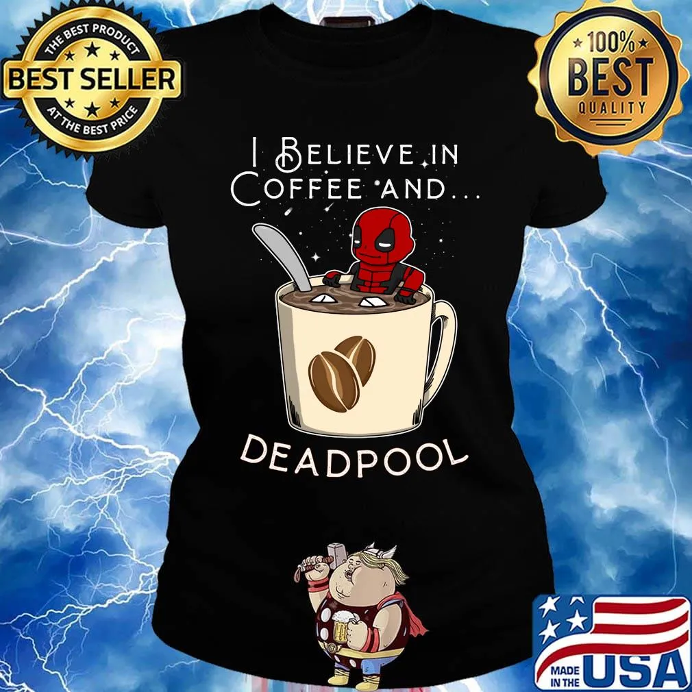 I believe in Coffee and deadpool s Ladies tee