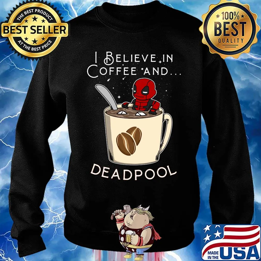 I believe in Coffee and deadpool s Sweater