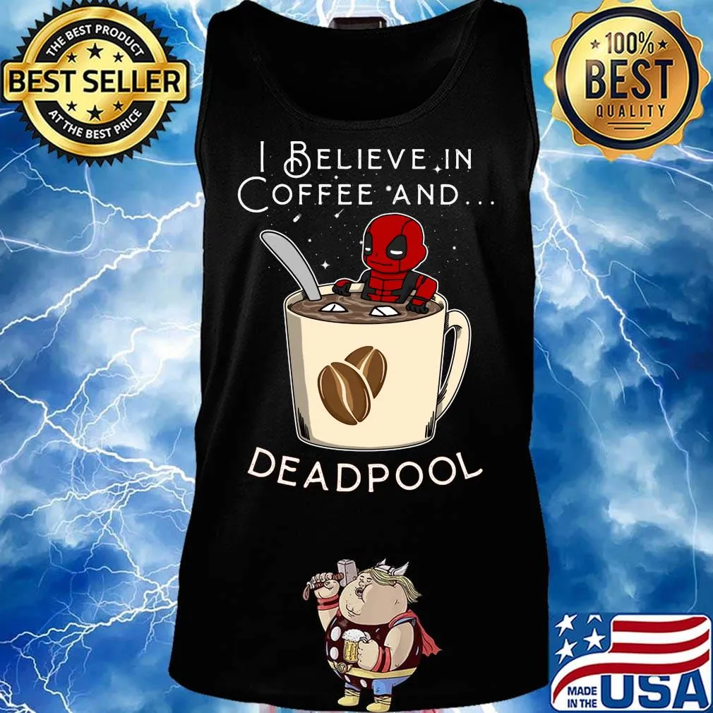 I believe in Coffee and deadpool s Tank top