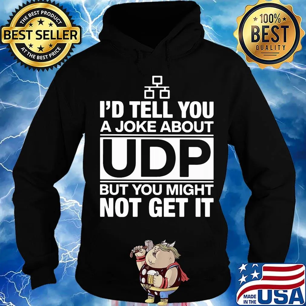 I'd Tell You A Joke About UDP But You Might Not Get It Bit Shirt Hoodie