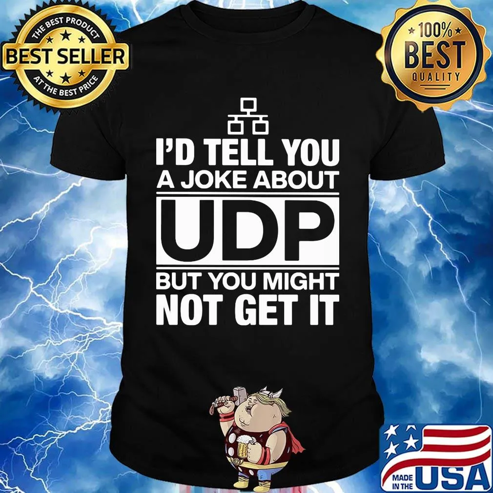 I'd Tell You A Joke About UDP But You Might Not Get It Bit Shirt