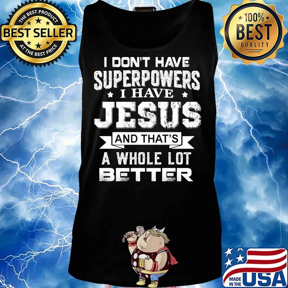I Don't Have Superpowers I Have Jesus And That's A Whole Lot Better Shirt Tank top