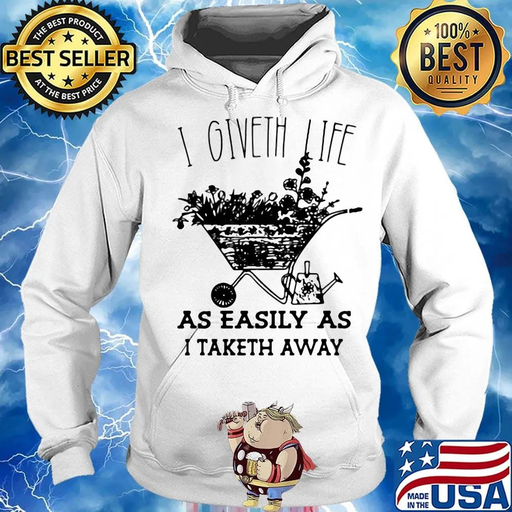 I Giveth Life As Easily As I Taketh Away Plants Shirt Hoodie
