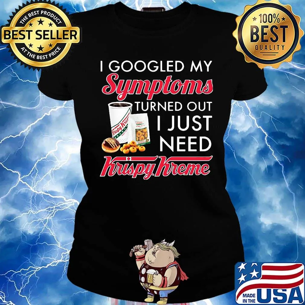 I googled my symptoms turned out i just need krispy kreme s Ladies tee