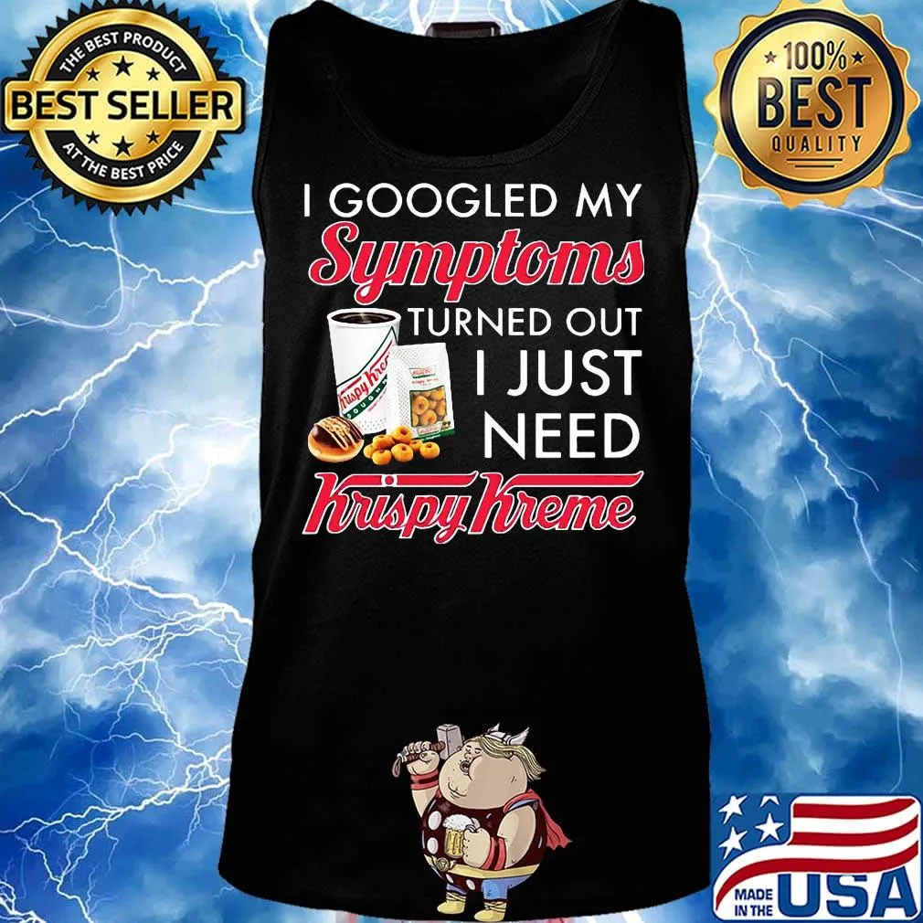 I googled my symptoms turned out i just need krispy kreme s Tank top
