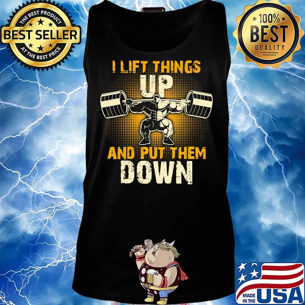 I lift things up and put them down s Tank top