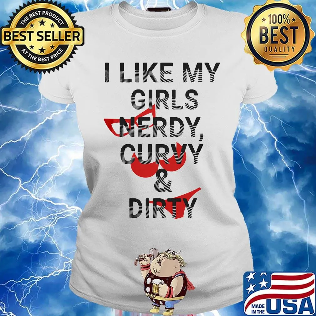 I like my girls nerdy curvy and dirty s Ladies tee