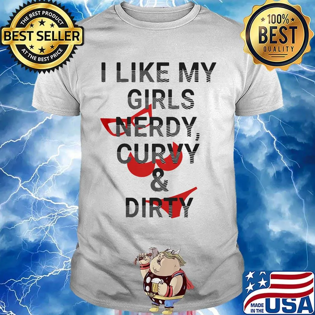 I like my girls nerdy curvy and dirty shirt