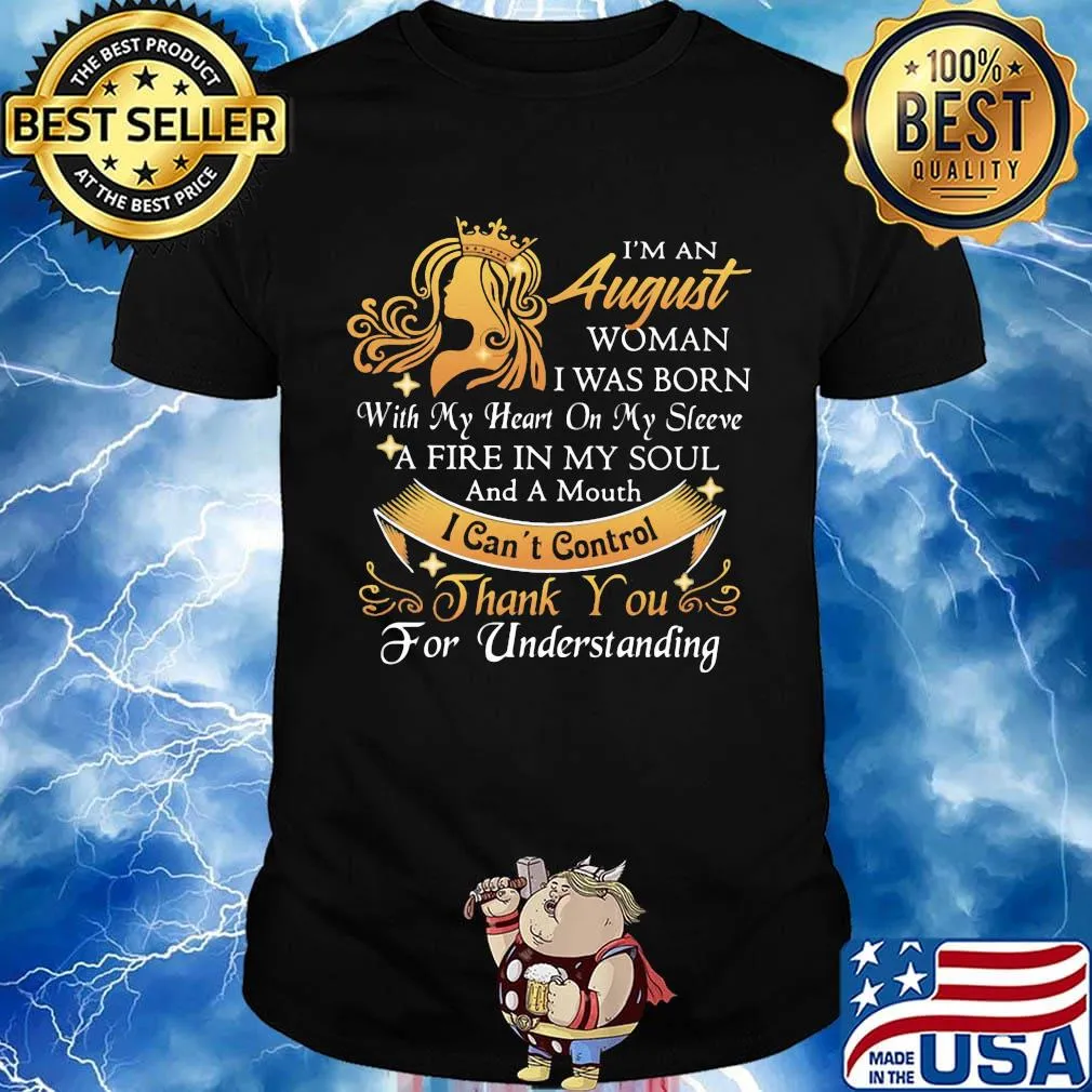 I'm a august woman I was born a fire in my soul I can't control thanks you for understanding shirt