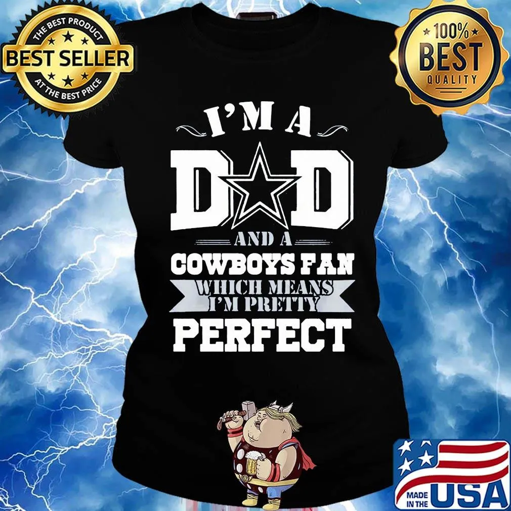 I'm a dad and a dallas cowboys fan which means i'm pretty perfect happy father's day stars s Ladies tee