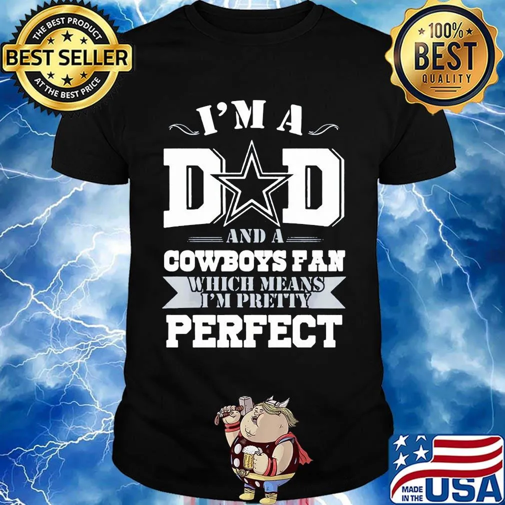 I'm a dad and a dallas cowboys fan which means i'm pretty perfect happy father's day stars shirt