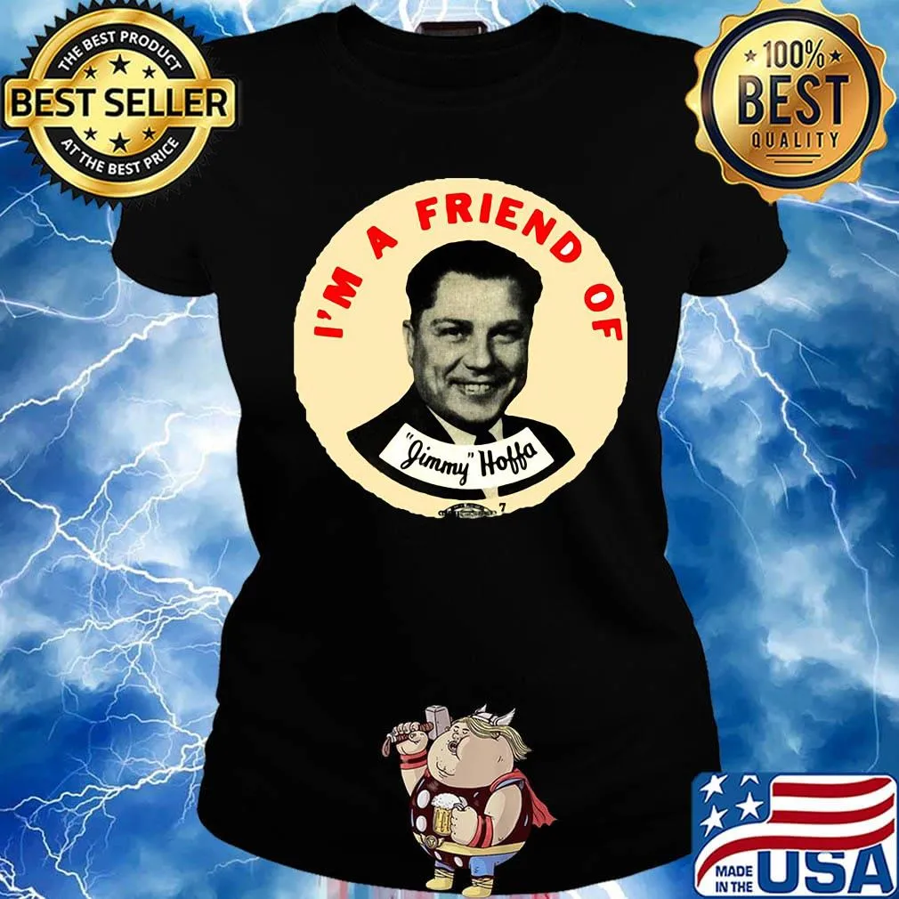 I'm a friend of jimmy hoffa s Ladies tee