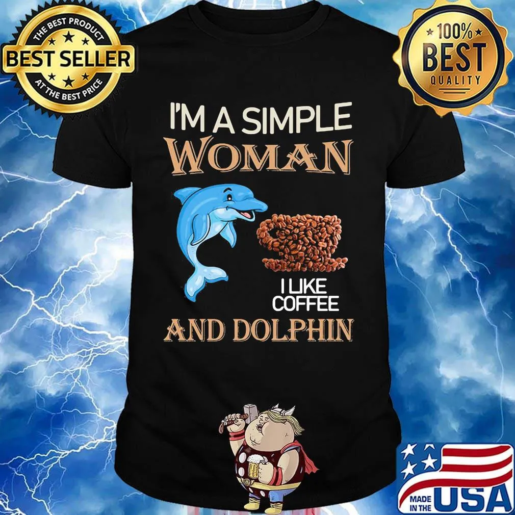 I'm a simple woman and dolphin I like coffee shirt