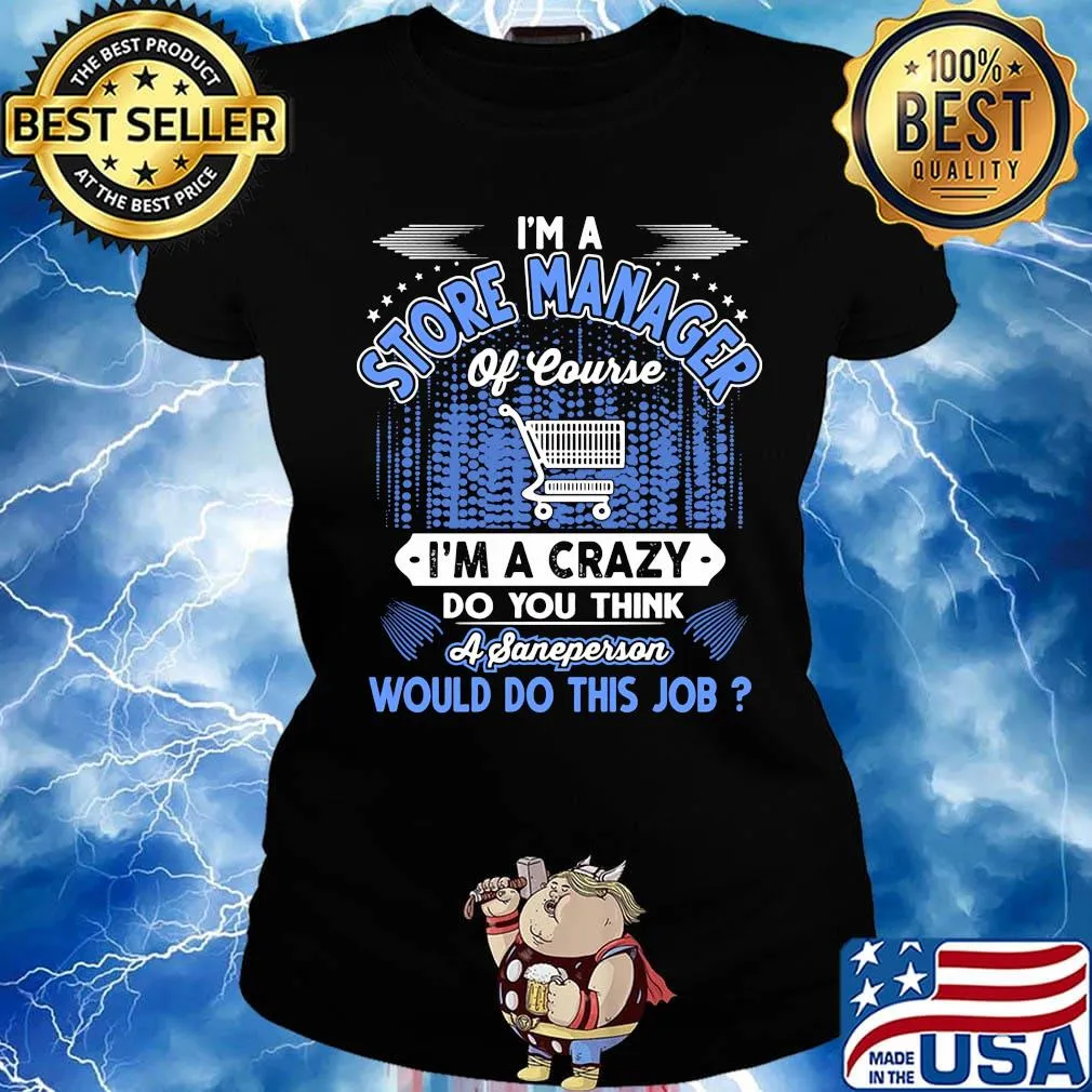 I'm a store manager of course i'm a crazy do you think a sane person would do this job s Ladies tee