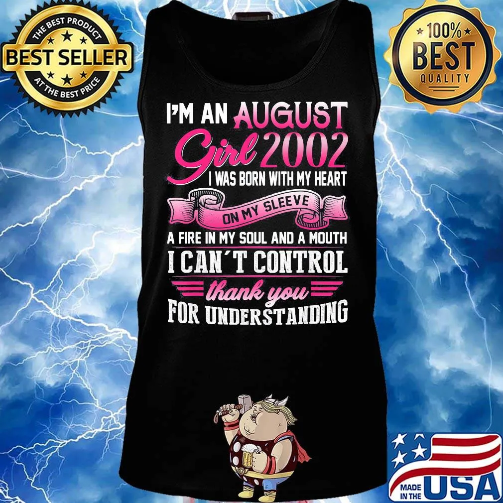 I'm an august girl 2002 i was born with my heart on my sleeve a fire in my soul and a mouth i can't control thank you for understanding s Tank top