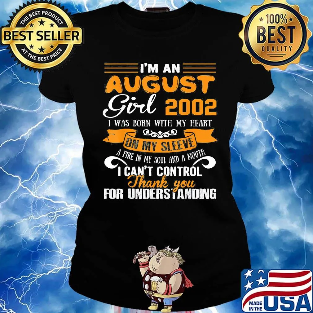 I'm an august girl 2020 i was born with my heart on my sleeve a fire in my soul and a mouth i can't control thank you for understanding s Ladies tee