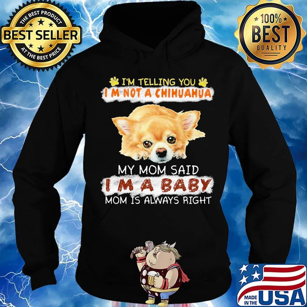 i'm telling you i'm not a chihuahua my mom said i'm a baby mom is alway right s Hoodie