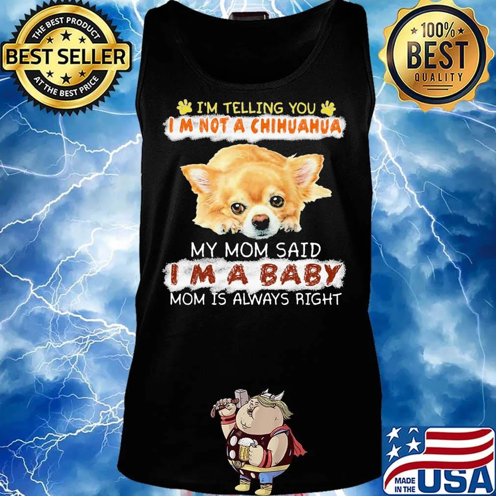i'm telling you i'm not a chihuahua my mom said i'm a baby mom is alway right s Tank top