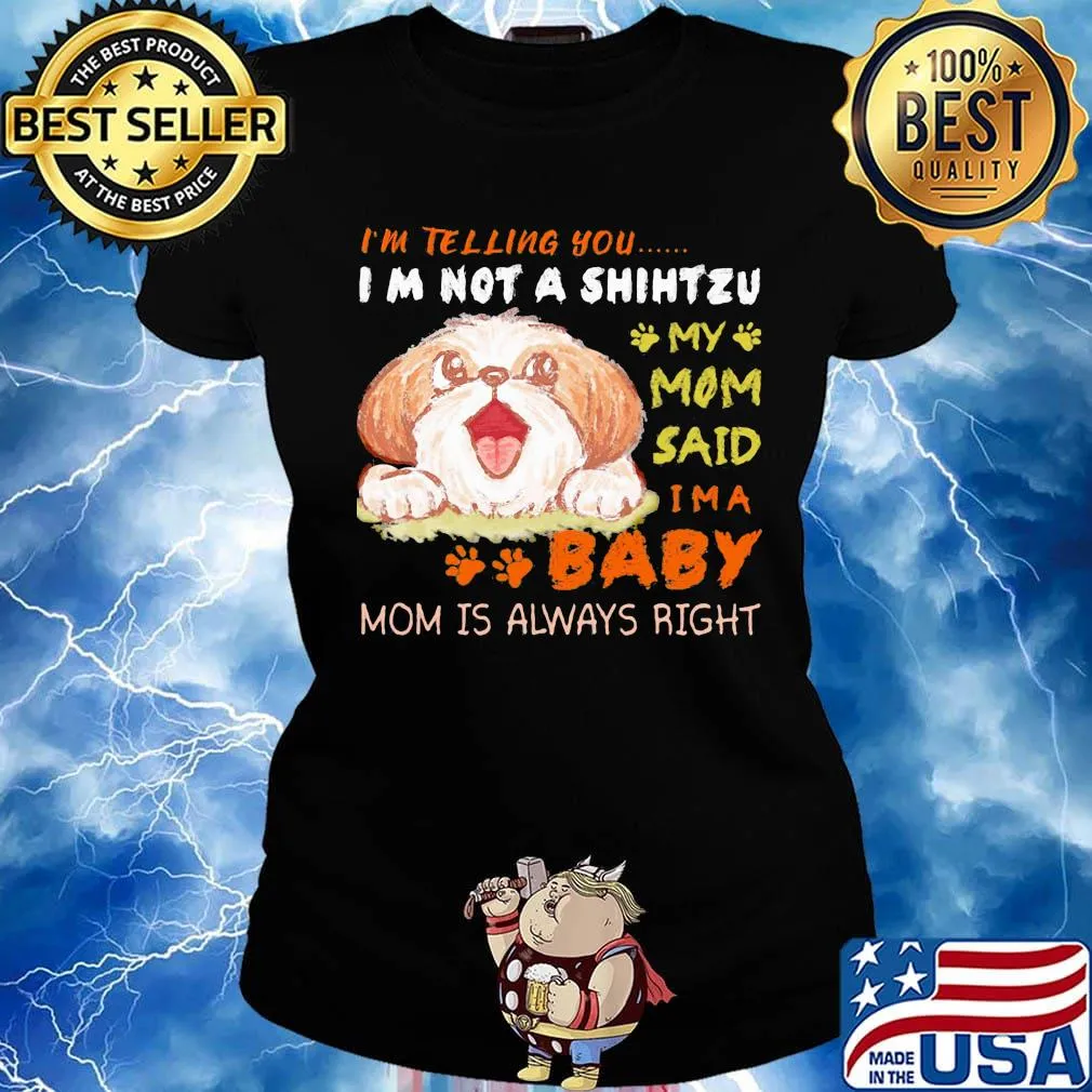 I'm telling you i'm not a shih tzu my mom said i'm a baby mom is alway right s Ladies tee