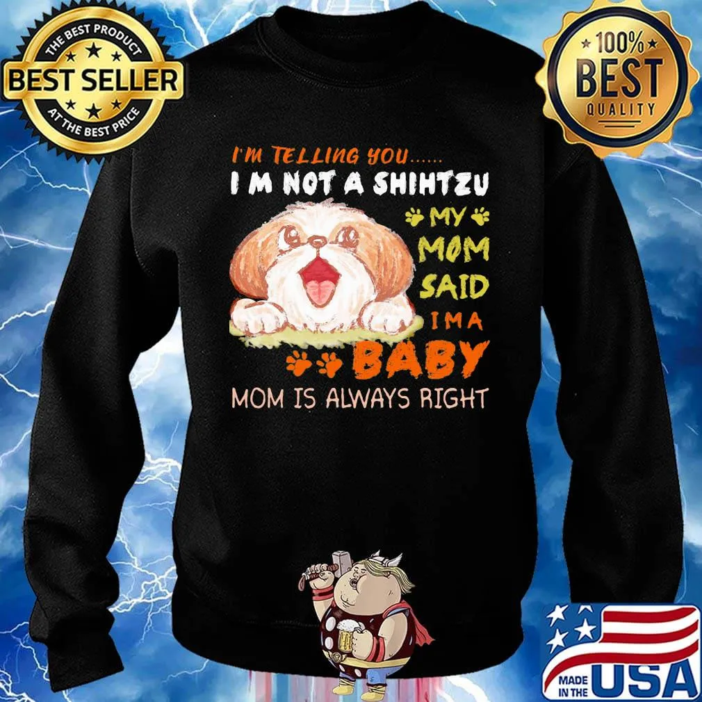 I'm telling you i'm not a shih tzu my mom said i'm a baby mom is alway right s Sweater