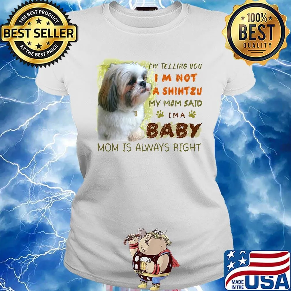 I'm telling you i'm not a shihtzu my mom said i'm a baby mom is alway right classic s Ladies tee