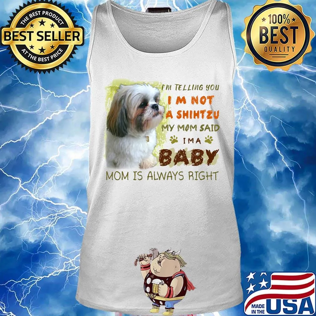 I'm telling you i'm not a shihtzu my mom said i'm a baby mom is alway right classic s Tank top