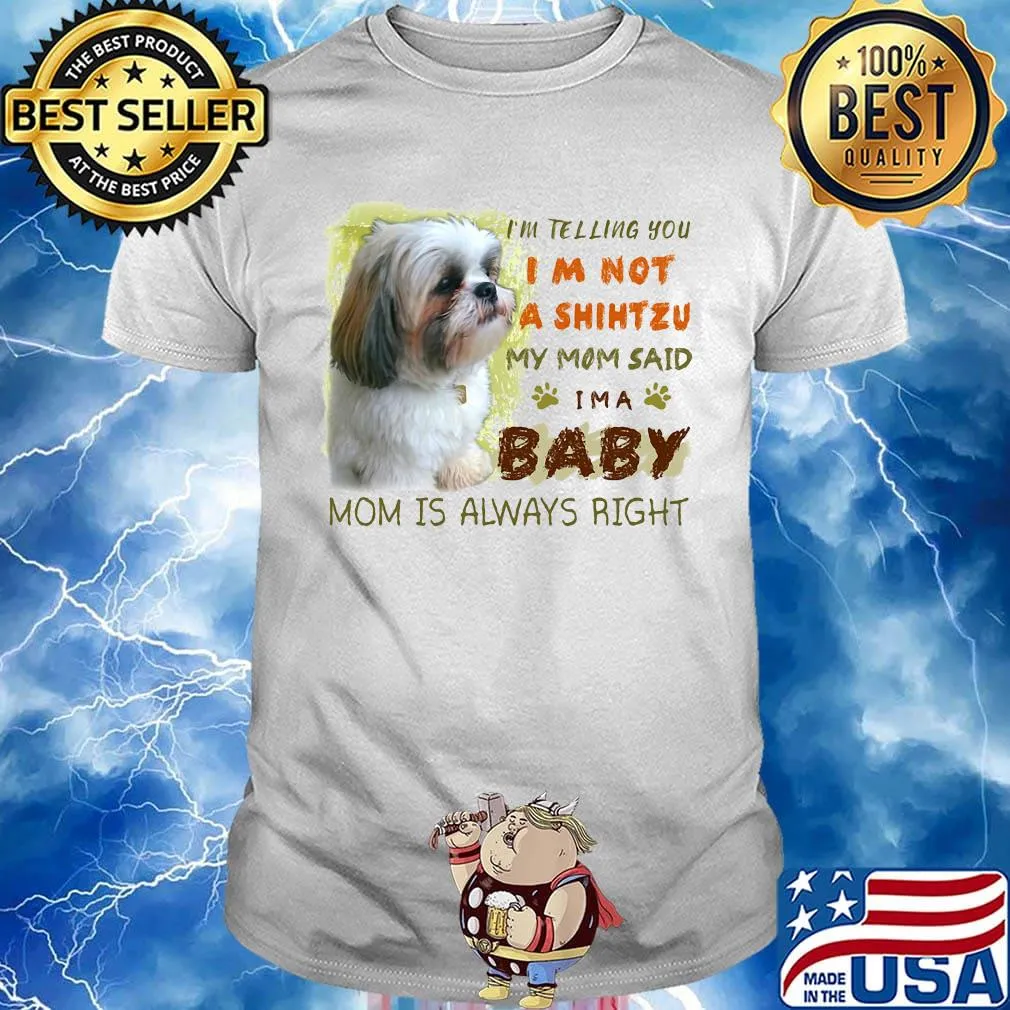 I'm telling you i'm not a shihtzu my mom said i'm a baby mom is alway right classic shirt